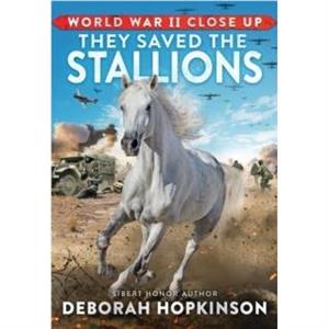 World War II Close Up They Saved the Stallions by Deborah Hopkinson