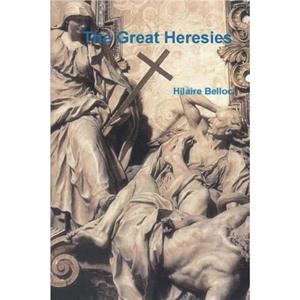 The Great Heresies by Hilaire Belloc