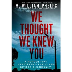 We Thought We Knew You by M. William Phelps