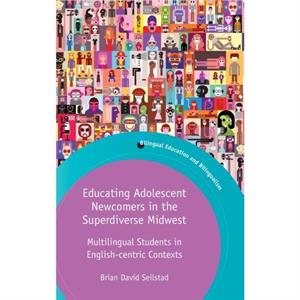 Educating Adolescent Newcomers in the Superdiverse Midwest by Brian Seilstad