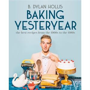 Baking Yesteryear by B. Dylan Hollis