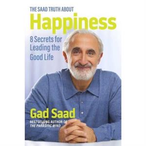 The Saad Truth about Happiness by Gad Saad