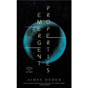 Emergent Properties by Aimee Ogden