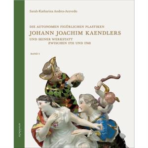 Die autonomen figurlichen Plastiken Johann Joachim Kaendlers und seiner Werkstatt zwischen 1731 und 1748 by SarahKatharina AndresAcevedo