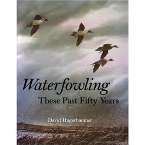 Waterfowling These Past Fifty Years by David Hagerbaumer