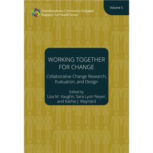 Working Together for Change  Collaborative Change Researchers Evaluators and Designers Volume 5 by Henry Hildebrandt