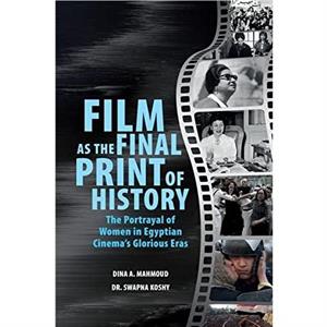 Film as the Final Print of History the Portrayal of Women in Egyptian  Cinemas Glorious Eras by Dina A. Mahmoud