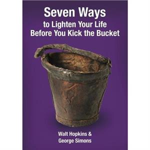 Seven Ways to Lighten Your Life Before You Kick the Bucket 2015 by Walt Hopkins