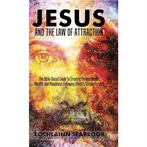 Jesus and the Law of Attraction by Lochlainn Seabrook