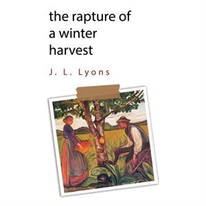 The Rapture of A Winter Harvest by j.l. lyons