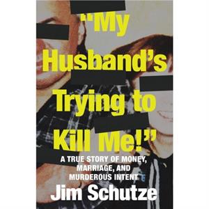 My Husbands Trying to Kill Me by Jim Schutze