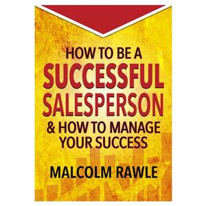 How to be a Successful Sales Person by Malcolm Rawle