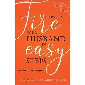 How to Fire Your Husband in Easy Steps by Christel HolstSande Cowdrey