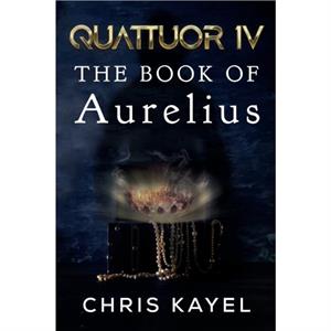 QUATTUOR IV THE BOOK OF AURELIUS by Chris Kayel