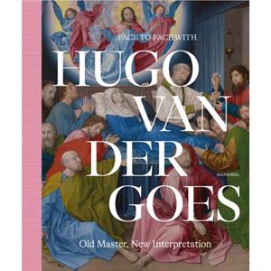 Face to Face with Hugo van der Goes by Griet Steyaert