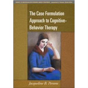 The Case Formulation Approach to CognitiveBehavior Therapy by Persons & Jacqueline B. Oakland Cognitive Behavior Therapy Center & United States