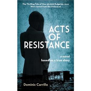 Acts of Resistance A Novel by Dominic Carrillo
