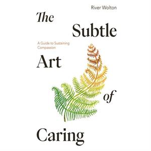 The Subtle Art of Caring by River Wolton