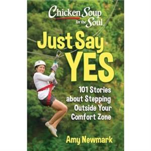 Chicken Soup for the Soul Just Say Yes by Amy Newmark