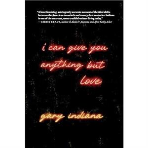 I Can Give You Anything But Love by Gary Indiana