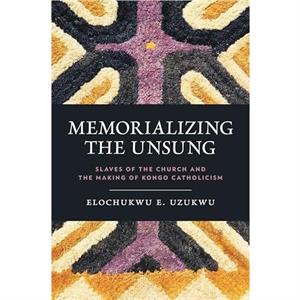 Memorializing the Unsung by Uzukwu & C.S.Sp. & Elochukwu Duquesne University