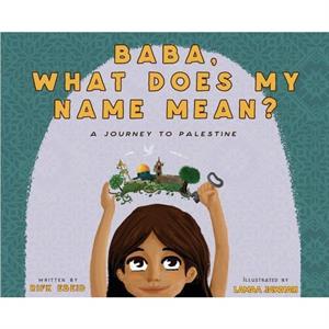 Baba What Does My Name Mean A Journey to Palestine by Rifk Ebeid