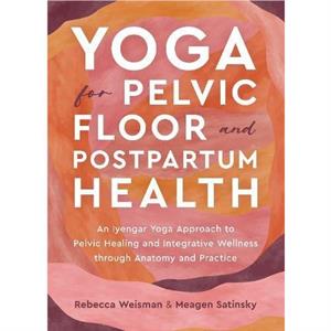 Yoga for Pelvic Floor and Postpartum Health by Meagen Satinsky