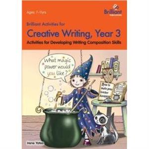 Brilliant Activities for Creative Writing Year 3 by Irene Yates