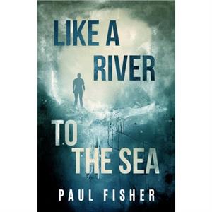 Like a River to the Sea by Paul Paul Fisher Fisher