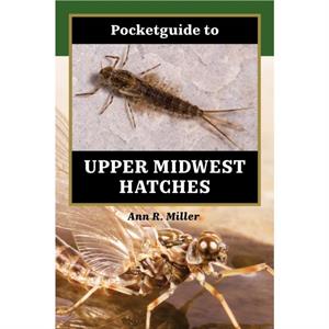 Pocketguide to Upper Midwest Hatches by Ann R. Miller