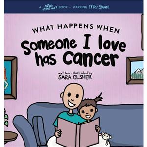 What Happens When Someone I Love Has Cancer by Sara Olsher