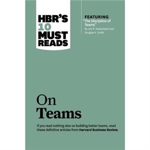 HBRs 10 Must Reads on Teams with featured article The Discipline of Teams by Jon R. Katzenbach and Douglas K. Smith by Kathleen M. Eisenhardt