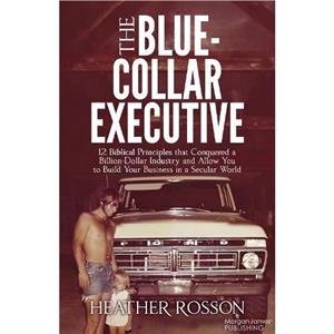 The BlueCollar Executive by Heather Rosson