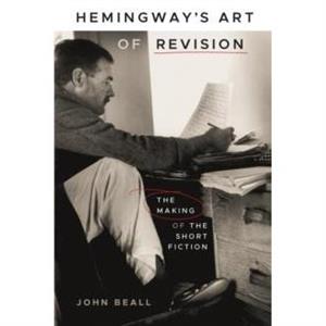 Hemingways Art of Revision by John Beall