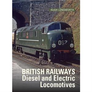 British Railways Diesel and Electric Locomotives by Hugh Author Longworth