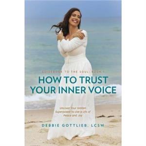 How to Trust Your Inner Voice by Gottlieb & Debbie & LCSW