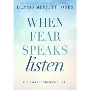 When Fear Speaks Listen by Dr. Dennis Merritt Jones