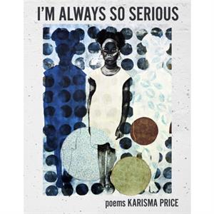 Im Always so Serious by Karisma Price