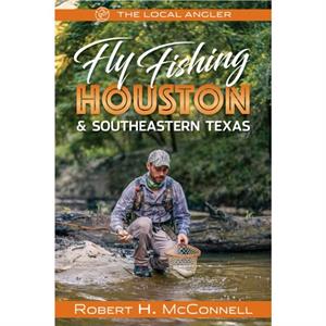 Fly Fishing Houston  Southeastern Texas by Robert H. McConnell