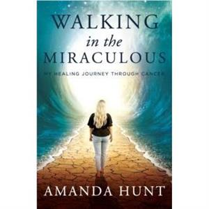 Walking in the Miraculous by Amanda Hunt