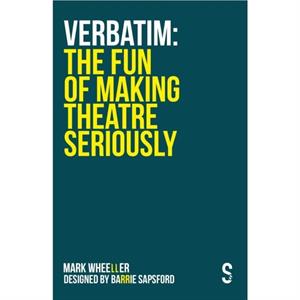 VERBATIM The Fun of Making Theatre Seriously by Mark Wheeller