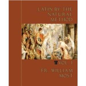 Latin by the Natural Method vol. 1 by Fr William Most