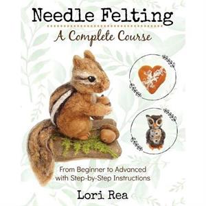 Needle Felting  A Complete Course by Lori Rea