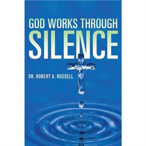 GOD Works Through Silence by Robert A Russell