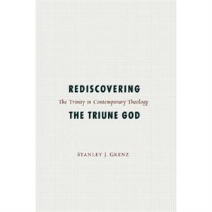 Rediscovering the Triune God by Stanley J. Grenz