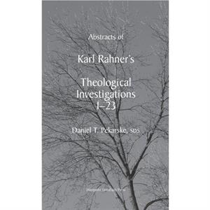 Abstracts of Rahners Theological Investigations by Daniel T. Pekarske