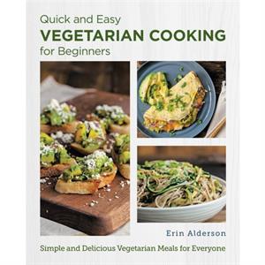 Quick and Easy Vegetarian Cooking for Beginners by Erin Alderson