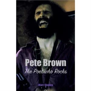 Pete Brown The Poet Who Rocks by Marc Shapiro