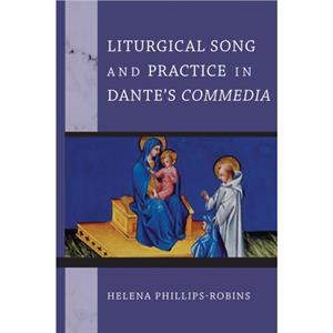 Liturgical Song and Practice in Dantes Commedia by Helena PhillipsRobins