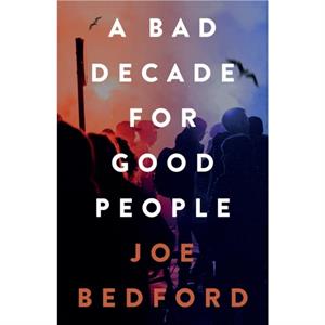 A Bad Decade for Good People by Joe Bedford